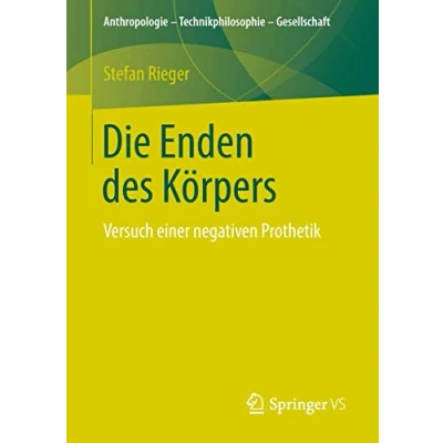 Abbildung von Die Enden des Körpers: Versuch einer negativen Prothetik (Anthropologie Technikphilosophie Gesellschaft)