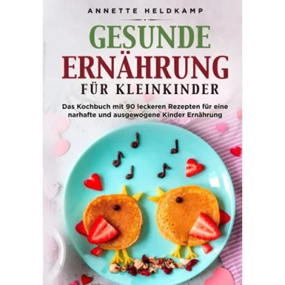 Abbildung von Gesunde Ernährung für Kleinkinder: Das Kochbuch mit 90 leckeren Rezepten eine narhafte und ausgewogene Kinder