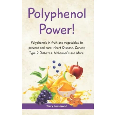 Abbildung von POLYPHENOL POWER!: Polyphenols in fruit and vegetables to prevent cure: Heart Disease Cancer Type 2 Diabetes Alzheimer’s more!