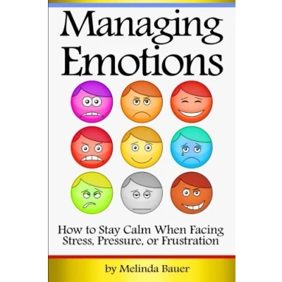 Abbildung von Managing Emotions: How to Stay Calm When Facing Stress, Pressure, or Frustration ( Emotional Management Control )