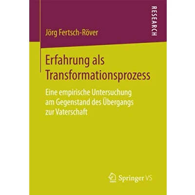 Abbildung von Erfahrung als Transformationsprozess: Eine empirische Untersuchung am Gegenstand des Übergangs zur Vaterschaft