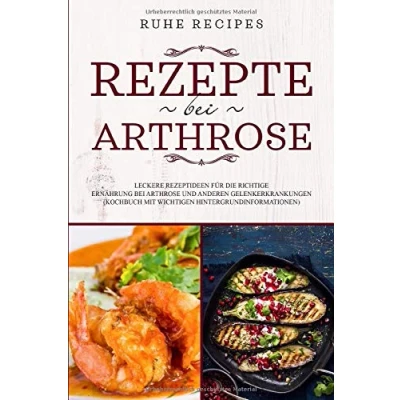 Abbildung von Rezepte bei Arthrose: Leckere Rezeptideen für die richtige Ernährung Arthrose und anderen Gelenkerkrankungen (Kochbuch mit wichtigen Hintergrundinformationen)