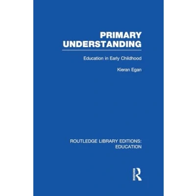 Abbildung von Primary Understanding: Education in Early Childhood (Routledge Library Editions: Education, Band 27)