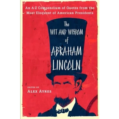 Abbildung von the Wit and Wisdom of Abraham Lincoln: An A Z Compendium Quotes from Most Eloquent American Presidents