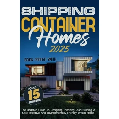 Abbildung von Shipping Container Homes: The Updated Guide To Designing, Planning, And Building A Cost Effective Environmentally Friendly Dream Home
