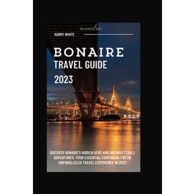 Abbildung von Bonaire Travel Guide 2023: Discover Bonaire&#039;s Hidden Gems and Unforgettable Adventures: Your Essential Companion for an Unparalleled Experience in 2023 (Wanderlust Ultimate Guide)
