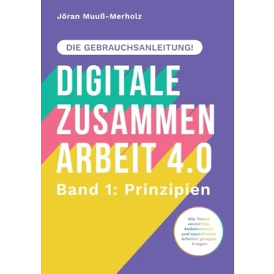 Abbildung von Digitale Zusammenarbeit 4.0 die Gebrauchsanleitung! Teil 1 Wie Teams vernetztes, kollaboratives und asynchrones Arbeiten geregelt kriegen: DE