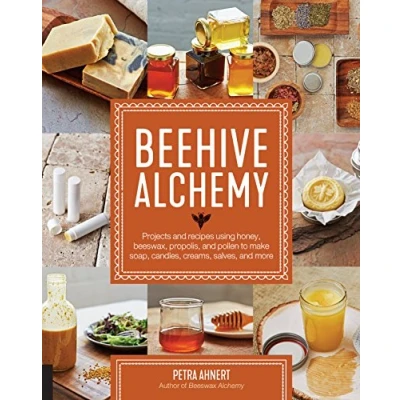 Abbildung von Beehive Alchemy: Projects and Recipes Using Honey, Beeswax, Propolis, Pollen to Make Soap, Candles, Creams, Salves, More