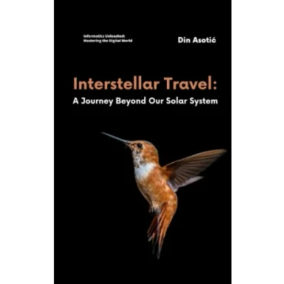Abbildung von Interstellar Travel: A Journey Beyond Our Solar System: Intricacies of Space Exploration and the Role Informatics (Informatics Unleashed: Mastering Digital World)