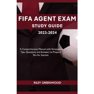 Abbildung von FIFA Agent Exam Study Guide 2023 2024: A Comprehensive Manual with Strategies, Tips, Questions and Answers to Prepare You for Success