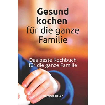 Abbildung von Gesund kochen für die Familie: Das beste Kochbuch ganze Familie