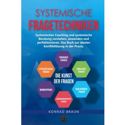 Abbildung von systemische FRAGETECHNIKEN Die Kunst der Fragen: Systemisches Coaching und Beratung verstehen, anwenden perfektionieren. Das Buch zur idealen Konfliktlösung in Praxis.