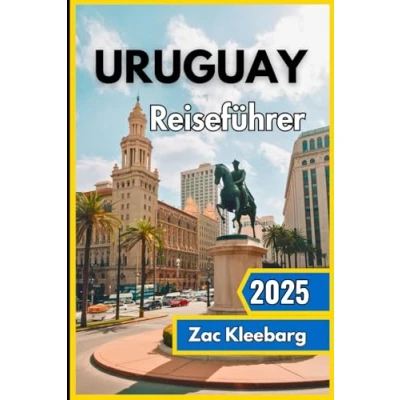 Abbildung von Uruguay Reiseführer 2025: Entdecken Sie Südamerikas verborgenes Juwel mit atemberaubenden Küsten, kolonialem Erbe und authentischen lokalen Erlebnissen
