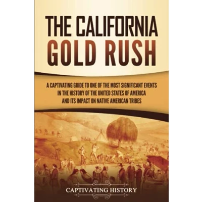 Abbildung von the California Gold Rush: A Captivating Guide to One of Most Significant Events in History United States America and Its Impact on Native American Tribes (U.S. History)