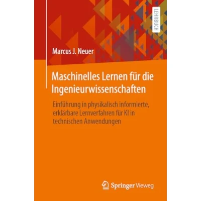 Abbildung von Maschinelles Lernen für die Ingenieurwissenschaften: Einführung in physikalisch informierte, erklärbare Lernverfahren KI technischen Anwendungen