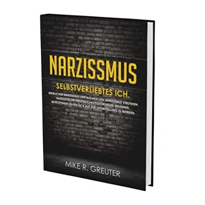 Abbildung von Narzissmus: SELBSTVERLIEBTES ICH. Weiblichen Narzissmus und männlichen verstehen. Narzisstische Persönlichkeitsstörungen erkennen. ... zu befreien (Narzissmus Bücher, Band 1)