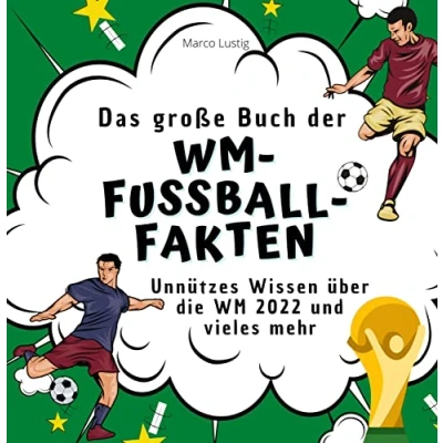Abbildung von Das große Buch der WM Fußball Fakten: Unnützes Wissen über die 2022 und vieles mehr