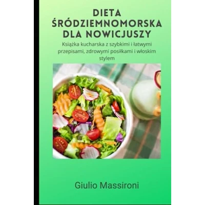 Abbildung von Dieta Śródziemnomorska Dla Nowicjuszy: Książka kucharska z szybkimi i łatwymi przepisami, zdrowymi posiłkami włoskim stylem