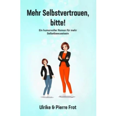 Abbildung von mehr Selbstvertrauen, bitte!: Ein humorvoller Roman für Selbstbewusstsein