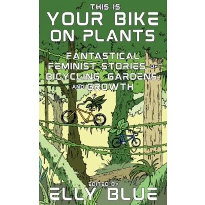 Abbildung von This Is Your Bike on Plants: Fantastical Feminist Stories of Bicycling, Gardens, and Growth (Bikes in Space)