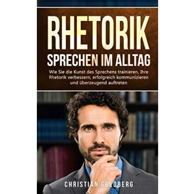 Abbildung von Rhetorik Sprechen im Alltag: Wie Sie die Kunst des Sprechens trainieren, Ihre verbessern, erfolgreich kommunizieren und überzeugend auftreten. (Erfolgreich werden, Band 1)