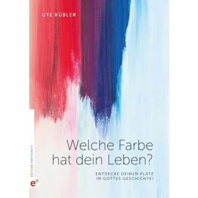 Abbildung von Welche Farbe hat dein Leben?: Entdecke deinen Platz in Gottes Geschichte!