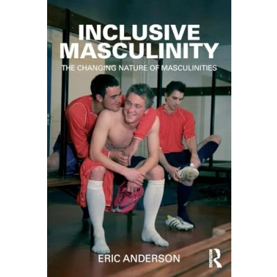 Abbildung von Inclusive Masculinity: The Changing Nature of Masculinities (Routledge Research in Gender and Society, Band 22)