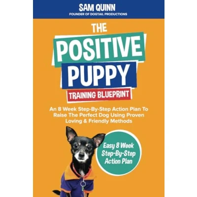 Abbildung von The Positive Puppy Training Blueprint: An 8 Week Step By Action Plan To Raise Perfect Dog Using Proven Loving &amp; Friendly Methods