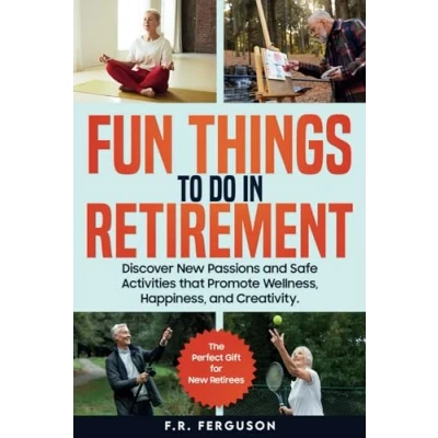 Abbildung von Fun Things to Do in Retirement: Discover New Passions and Safe Activities that Promote Wellness, Happiness, Creativity—The Perfect Gift for Retirees
