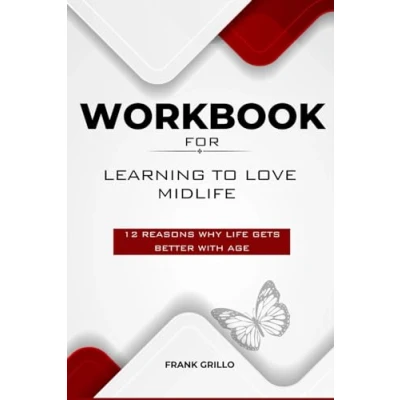 Abbildung von Workbook for Learning To Love Midlife: 12 Reasons Why Life Gets Better with Age (A Practical Guide implementing chip Conley&#039;s Book)
