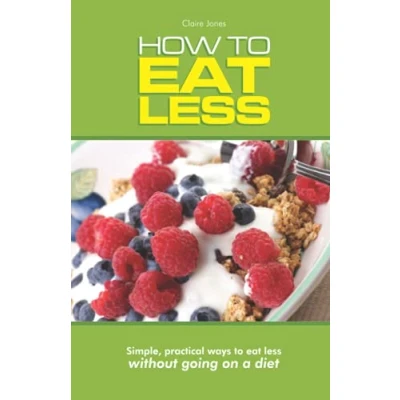 Abbildung von How to Eat Less: Simple, Practical Ways Less Without Going On a Diet