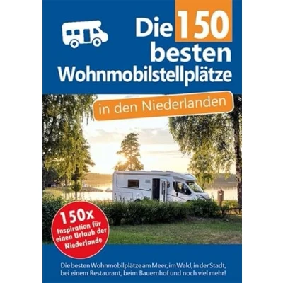 Abbildung von Die 150 besten Wohnmobilstellplätze in den Niederlanden: 150x Inspiration für einen Wohnmobilurlaub Niederlanden