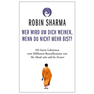 Abbildung von Wer wird um dich weinen, wenn du nicht mehr bist?: 101 kurze Lektionen über das Leben vom Millionen Bestseller Autor von The Monk who sold his Ferrari