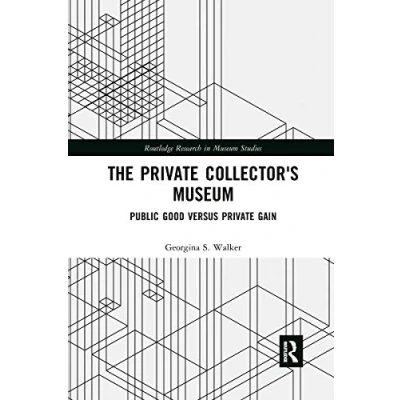 Abbildung von The Private Collector&#039;s Museum: Public Good Versus Gain (Routledge Research in Museum Studies)