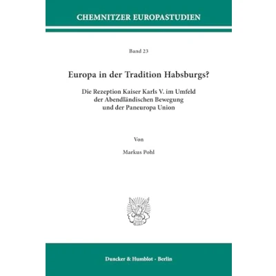 Abbildung von Europa in der Tradition Habsburgs?: Die Rezeption Kaiser Karls V. im Umfeld Abendländischen Bewegung und Paneuropa Union. (Chemnitzer Europastudien, Band 23)