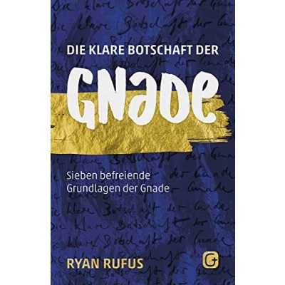 Abbildung von Die klare Botschaft der Gnade: Sieben befreiende Grundlagen Gnade