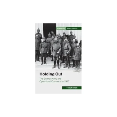 Abbildung von Holding Out: The German Army and Operational Command in 1917 (Cambridge Military Histories)