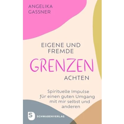 Abbildung von Eigene und fremde Grenzen achten: Spirituelle Impulse für einen guten Umgang mit mir selbst anderen