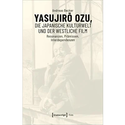 Abbildung von Yasujiro Ozu, die japanische Kulturwelt und der westliche Film: Resonanzen, Prämissen, Interdependenzen