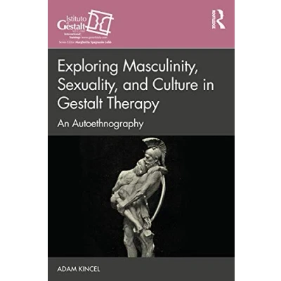 Abbildung von Exploring Masculinity, Sexuality, and Culture in Gestalt Therapy: An Autoethnography (Gestalt Therapy Book)