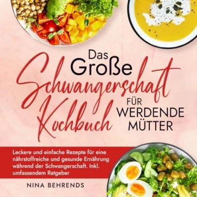 Abbildung von Das große Schwangerschaft Kochbuch für werdende Mütter: Leckere und einfache Rezepte eine nährstoffreiche gesunde Ernährung während der Schwangerschaft. Inkl. umfassendem Ratgeber