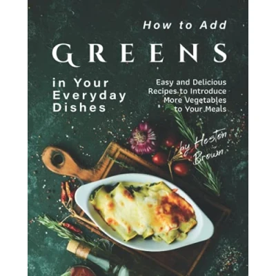 Abbildung von How to Add Greens in Your Everyday Dishes: Easy and Delicious Recipes Introduce More Vegetables Meals