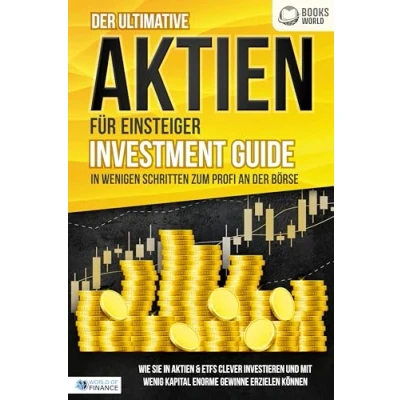 Abbildung von der ultimative Aktien FÜR EINSTEIGER Investment Guide in wenigen Schritten zum Profi an Börse: Wie Sie &amp; ETFs clever investieren und mit wenig Kapital enorme Gewinne erzielen können
