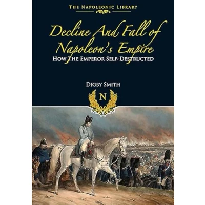 Abbildung von Decline and Fall of Napoleon&#039;s Empire: How the Emperor Self Destructed (The Napoleonic Library)