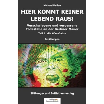 Abbildung von HIER KOMMT KEINER LEBEND RAUS! Verschwiegene und vergessene Todesfälle an der Berliner Mauer Teil 1: die 60er Jahre