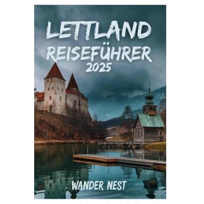 Abbildung von LETTLAND REISEFÜHRER 2025: Entdecken Sie die verborgenen Schätze des baltischen Wunderlandes