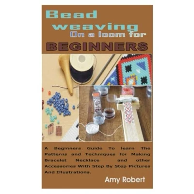 Abbildung von BEAD WEAVING ON A LOOM for BEGINNERS: Beginners Guide To learn The Patterns And Techniques Making Bracelet Necklace other Accessories With Step By Pictures Illustrations.