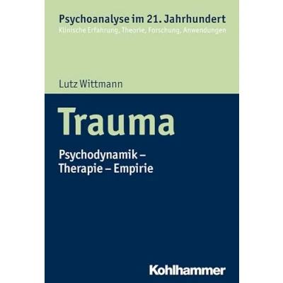 Abbildung von Trauma: Psychodynamik Therapie Empirie (Psychoanalyse im 21. Jahrhundert: Klinische Erfahrung, Theorie, Forschung, Anwendungen)