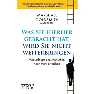 Abbildung von Was Sie hierhergebracht hat, wird nicht weiterbringen: Wie erfolgreiche Menschen noch mehr erreichen