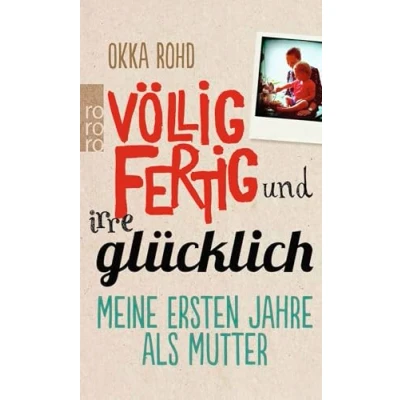 Abbildung von Völlig fertig und irre glücklich: Meine ersten Jahre als Mutter